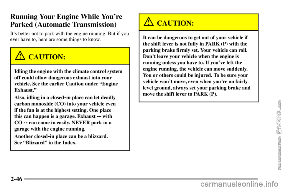 CHEVROLET C/K 2003  Owners Manual 2-46
Running Your Engine While Youre
Parked (Automatic Transmission)
Its better not to park with the engine running. But if you
ever have to, here are some things to know.
CAUTION:
Idling the engine