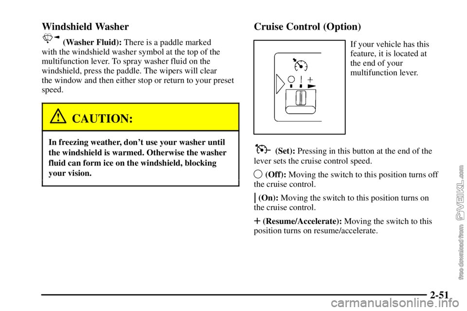 CHEVROLET C/K 2003  Owners Manual 2-51 Windshield Washer
 (Washer Fluid): There is a paddle marked 
with the windshield washer symbol at the top of the
multifunction lever. To spray washer fluid on the
windshield, press the paddle. Th