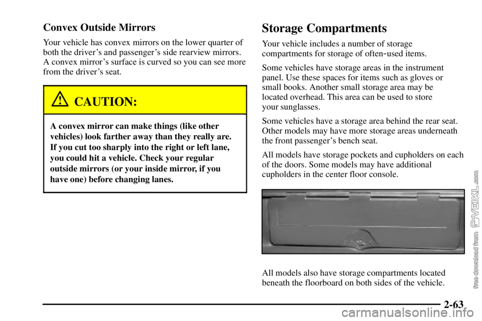 CHEVROLET C/K 2003  Owners Manual 2-63 Convex Outside Mirrors
Your vehicle has convex mirrors on the lower quarter of
both the drivers and passengers side rearview mirrors.
A convex mirrors surface is curved so you can see more
fro
