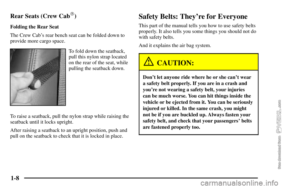 CHEVROLET C/K 2003 Owners Manual 1-8 Rear Seats (Crew Cab
)
Folding the Rear Seat
The Crew Cabs rear bench seat can be folded down to
provide more cargo space.
To fold down the seatback,
pull this nylon strap located
on the rear of CHEVROLET C/K 2003 Owners Manual 1-8 Rear Seats (Crew Cab
)
Folding the Rear Seat
The Crew Cabs rear bench seat can be folded down to
provide more cargo space.
To fold down the seatback,
pull this nylon strap located
on the rear of