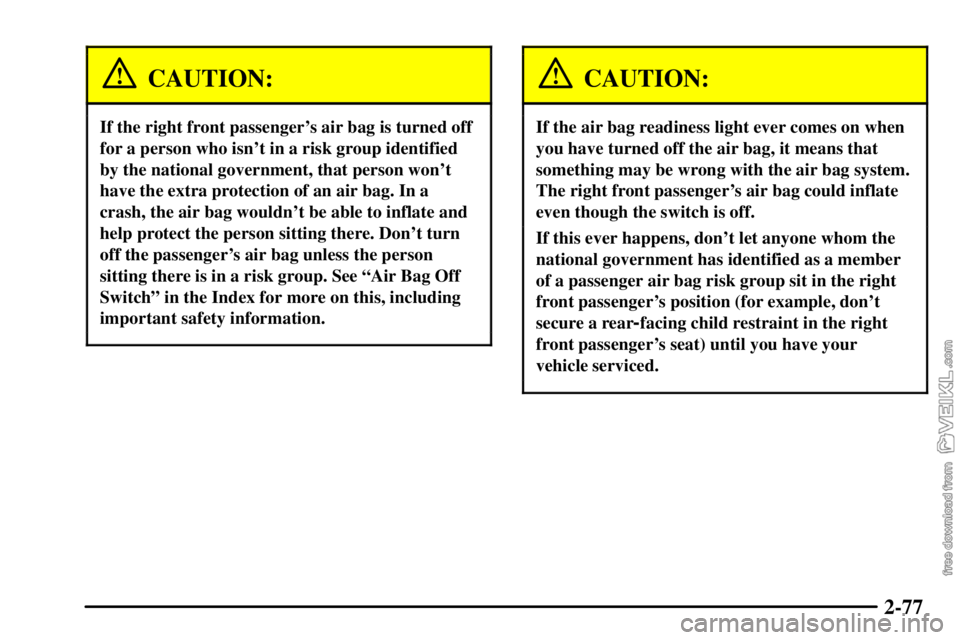CHEVROLET C/K 2003 Owners Manual 2-77
CAUTION:
If the right front passengers air bag is turned off
for a person who isnt in a risk group identified
by the national government, that person wont
have the extra protection of an air b CHEVROLET C/K 2003 Owners Manual 2-77
CAUTION:
If the right front passengers air bag is turned off
for a person who isnt in a risk group identified
by the national government, that person wont
have the extra protection of an air b
