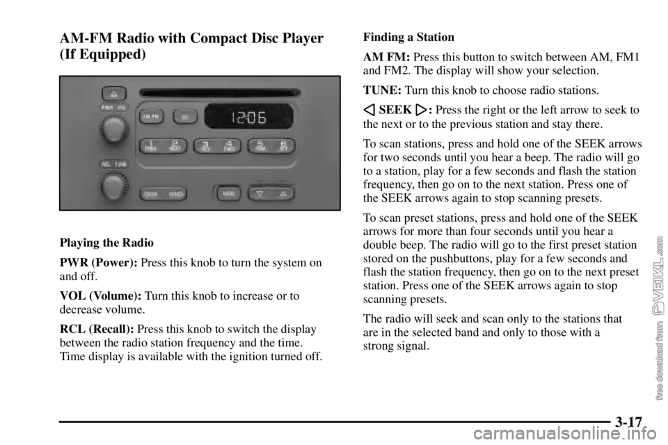 CHEVROLET C/K 2003  Owners Manual 3-17 AM-FM Radio with Compact Disc Player
(If Equipped)
Playing the Radio
PWR (Power): Press this knob to turn the system on
and off.
VOL (Volume): Turn this knob to increase or to
decrease volume.
RC