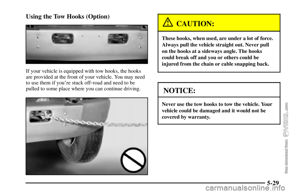 CHEVROLET C/K 2003  Owners Manual 5-29 Using the Tow Hooks (Option)
If your vehicle is equipped with tow hooks, the hooks
are provided at the front of your vehicle. You may need
to use them if youre stuck off
-road and need to be
pul