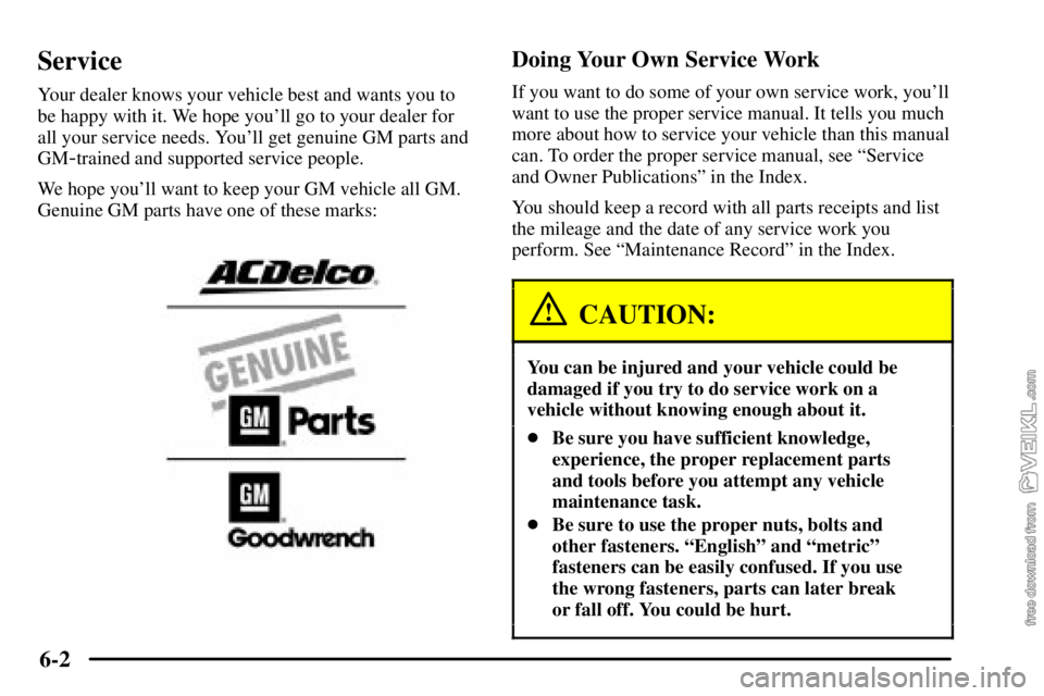 CHEVROLET C/K 2003 Owners Manual 6-2
Service
Your dealer knows your vehicle best and wants you to
be happy with it. We hope youll go to your dealer for
all your service needs. Youll get genuine GM parts and
GM
-trained and supporte CHEVROLET C/K 2003 Owners Manual 6-2
Service
Your dealer knows your vehicle best and wants you to
be happy with it. We hope youll go to your dealer for
all your service needs. Youll get genuine GM parts and
GM
-trained and supporte