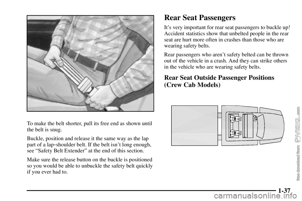 CHEVROLET C/K 2003  Owners Manual 1-37
To make the belt shorter, pull its free end as shown until
the belt is snug.
Buckle, position and release it the same way as the lap
part of a lap
-shoulder belt. If the belt isnt long enough,
s