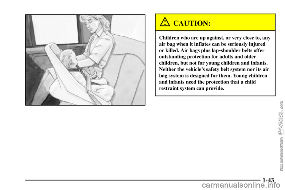 CHEVROLET C/K 2003  Owners Manual 1-43
CAUTION:
Children who are up against, or very close to, any
air bag when it inflates can be seriously injured
or killed. Air bags plus lap
-shoulder belts offer
outstanding protection for adults 