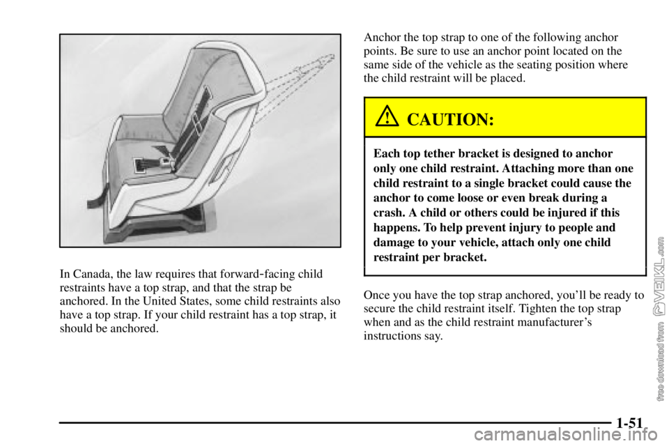 CHEVROLET C/K 2003 Owners Manual 1-51
In Canada, the law requires that forward-facing child
restraints have a top strap, and that the strap be
anchored. In the United States, some child restraints also
have a top strap. If your child CHEVROLET C/K 2003 Owners Manual 1-51
In Canada, the law requires that forward-facing child
restraints have a top strap, and that the strap be
anchored. In the United States, some child restraints also
have a top strap. If your child
