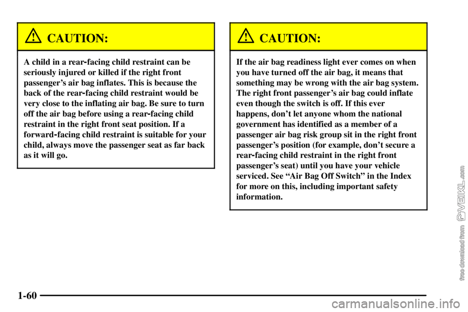 CHEVROLET C/K 2003 Owners Manual 1-60
CAUTION:
A child in a rear-facing child restraint can be
seriously injured or killed if the right front
passengers air bag inflates. This is because the
back of the rear
-facing child restraint CHEVROLET C/K 2003 Owners Manual 1-60
CAUTION:
A child in a rear-facing child restraint can be
seriously injured or killed if the right front
passengers air bag inflates. This is because the
back of the rear
-facing child restraint