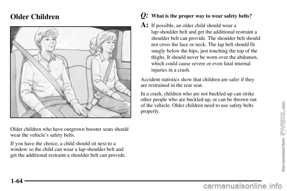 CHEVROLET C/K 2003  Owners Manual 1-64
Older Children
Older children who have outgrown booster seats should
wear the vehicles safety belts.
If you have the choice, a child should sit next to a
window so the child can wear a lap
-shou