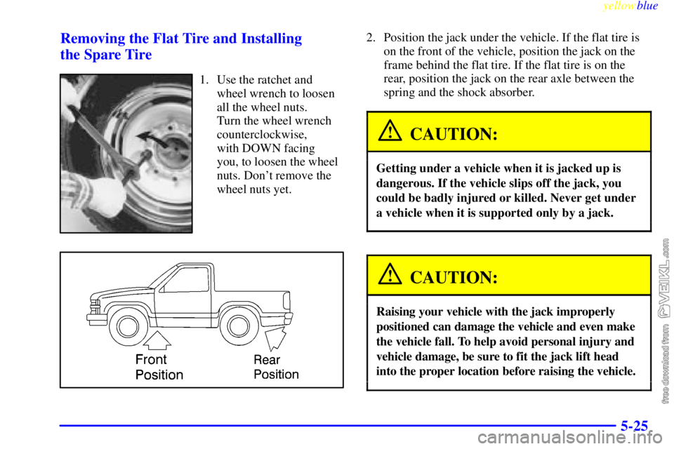 CHEVROLET C/K 1999  Owners Manual yellowblue     
5-25 Removing the Flat Tire and Installing 
the Spare Tire
1. Use the ratchet and
wheel wrench to loosen
all the wheel nuts. 
Turn the wheel wrench
counterclockwise, 
with DOWN facing 