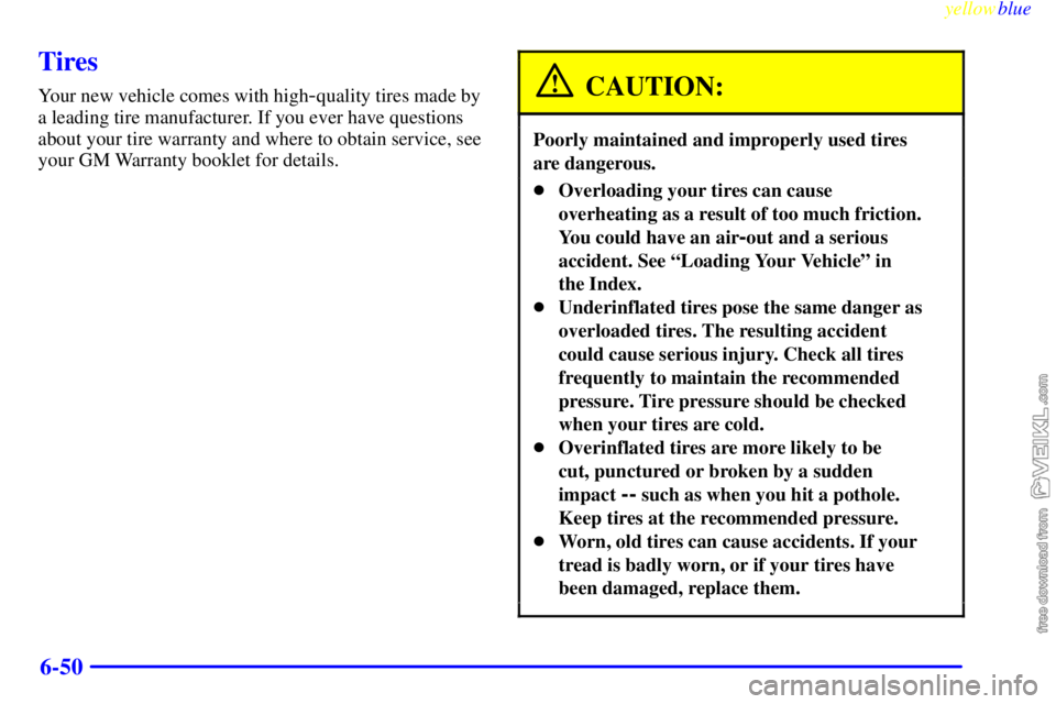 CHEVROLET C/K 1999  Owners Manual yellowblue     
6-50
Tires
Your new vehicle comes with high-quality tires made by
a leading tire manufacturer. If you ever have questions
about your tire warranty and where to obtain service, see
your
