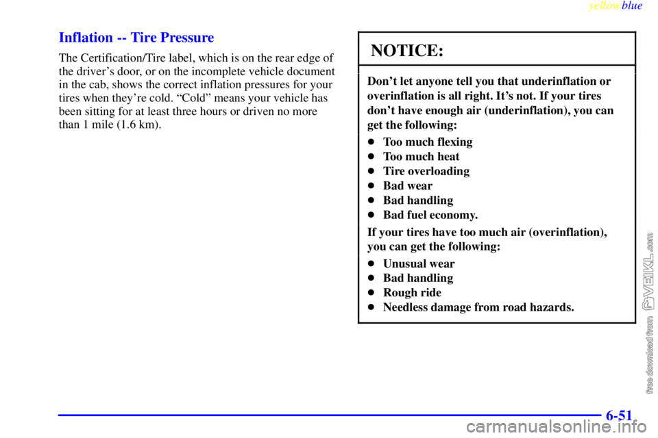 CHEVROLET C/K 1999  Owners Manual yellowblue     
6-51 Inflation -- Tire Pressure
The Certification/Tire label, which is on the rear edge of
the drivers door, or on the incomplete vehicle document
in the cab, shows the correct inflat