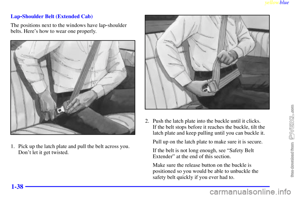 CHEVROLET C/K 1999  Owners Manual yellowblue     
1-38
Lap-Shoulder Belt (Extended Cab)
The positions next to the windows have lap
-shoulder
belts. Heres how to wear one properly.
1. Pick up the latch plate and pull the belt across y