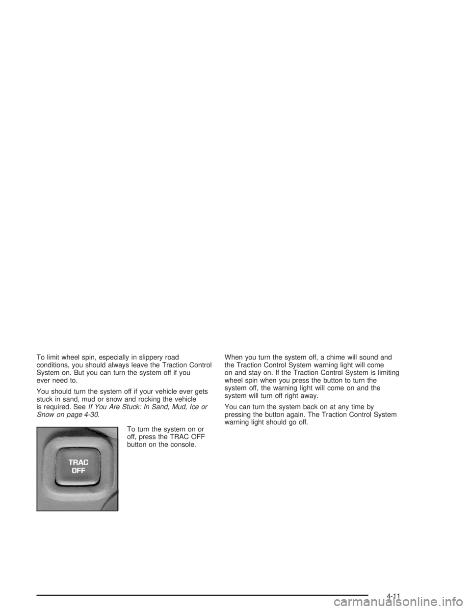 CHEVROLET MONTE CARLO 2004  Owners Manual To limit wheel spin, especially in slippery road
conditions, you should always leave the Traction Control
System on. But you can turn the system off if you
ever need to.
You should turn the system off