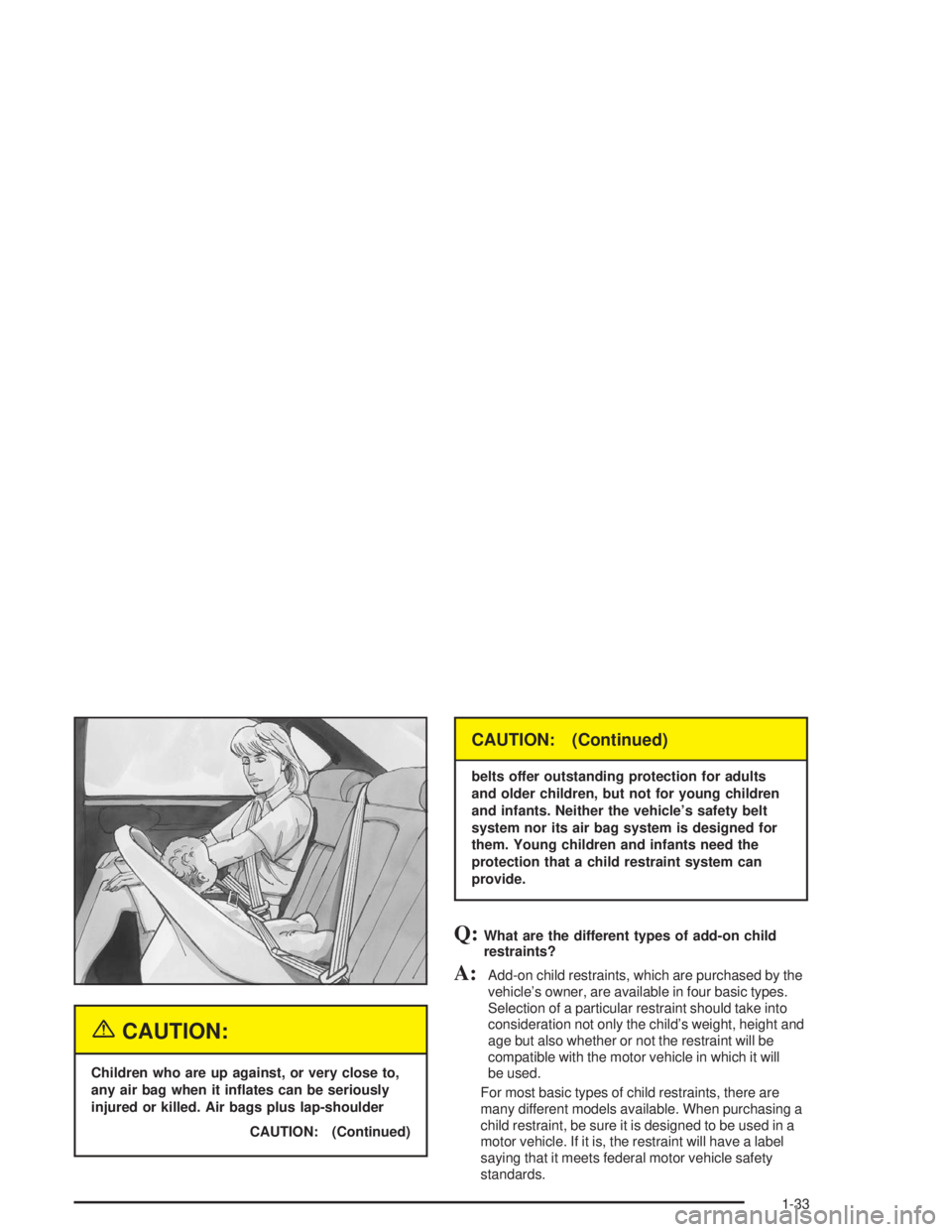 CHEVROLET MONTE CARLO 2004  Owners Manual {CAUTION:
Children who are up against, or very close to,
any air bag when it in�ates can be seriously
injured or killed. Air bags plus lap-shoulder
CAUTION: (Continued)
CAUTION: (Continued)
belts offe