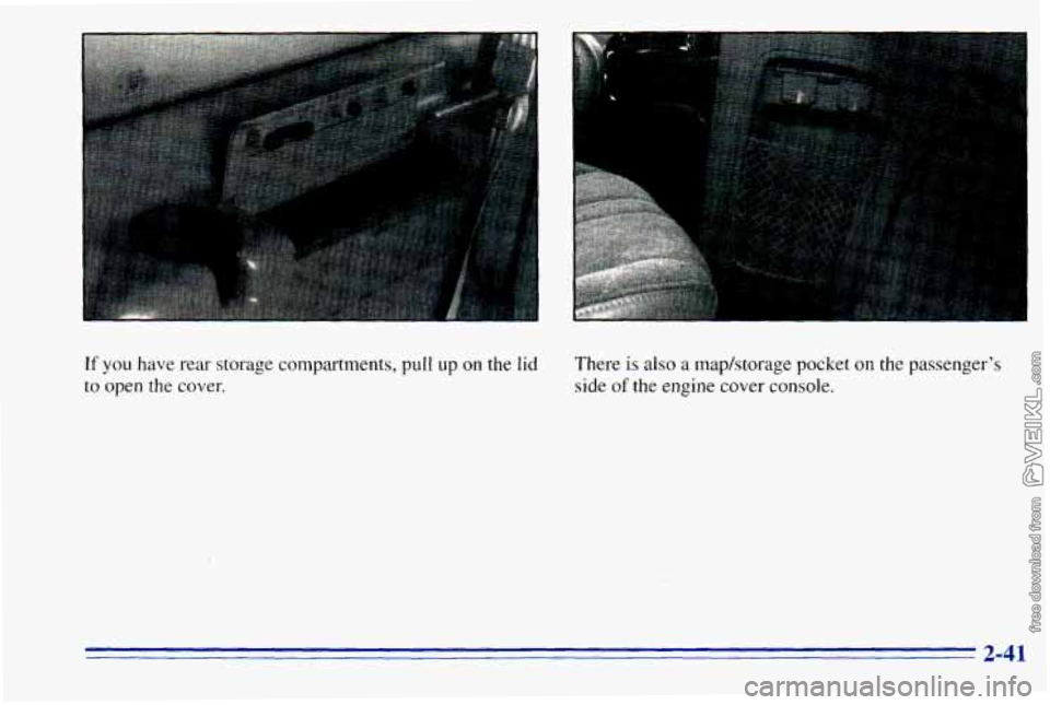 CHEVROLET ASTRO 1996  Owners Manual If you have  rear storage compartments,  pull up on the lid 
to open  the  cover,  There 
is also a 
maphtorage  pocket on the passengers 
side 
of the  engine cover console. 
2-41  