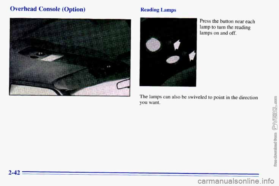 CHEVROLET ASTRO 1996  Owners Manual Overhead Console (Option) Reading Lamps 
Press the  button  near  each 
lamp  to  turn 
the reading 
lamps on and 
off. 
The lamps can  also  be swiveled  to point in the  direction 
you want. 
2-42  
