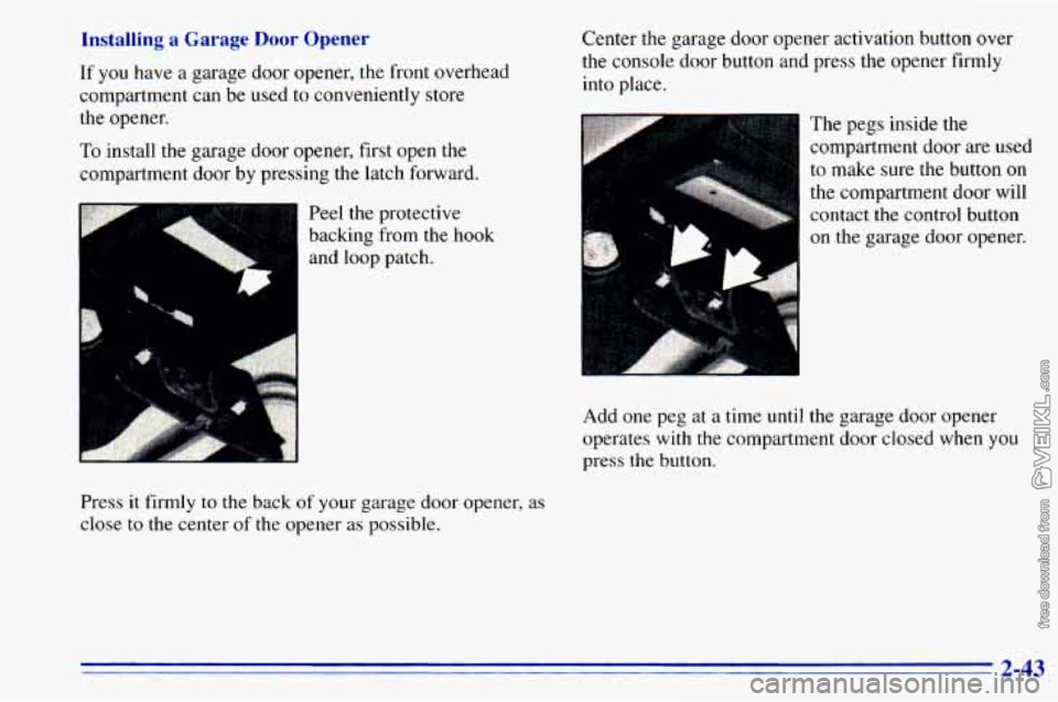 CHEVROLET ASTRO 1996  Owners Manual Installing  a  Garage Door Opener 
If you have a garage  door  opener,  the front overhead 
compartment  can be  used  to  conveniently store 
the  opener. 
To install the garage door opener, first  o