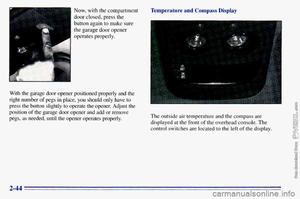 CHEVROLET ASTRO 1996  Owners Manual Now, with  the  compartment 
door closed,  press  the 
button  again 
to make  sure 
the garage 
door opener 
operates  properly. 
With  the  garage  door  opener  positioned  properly  and  the 
righ
