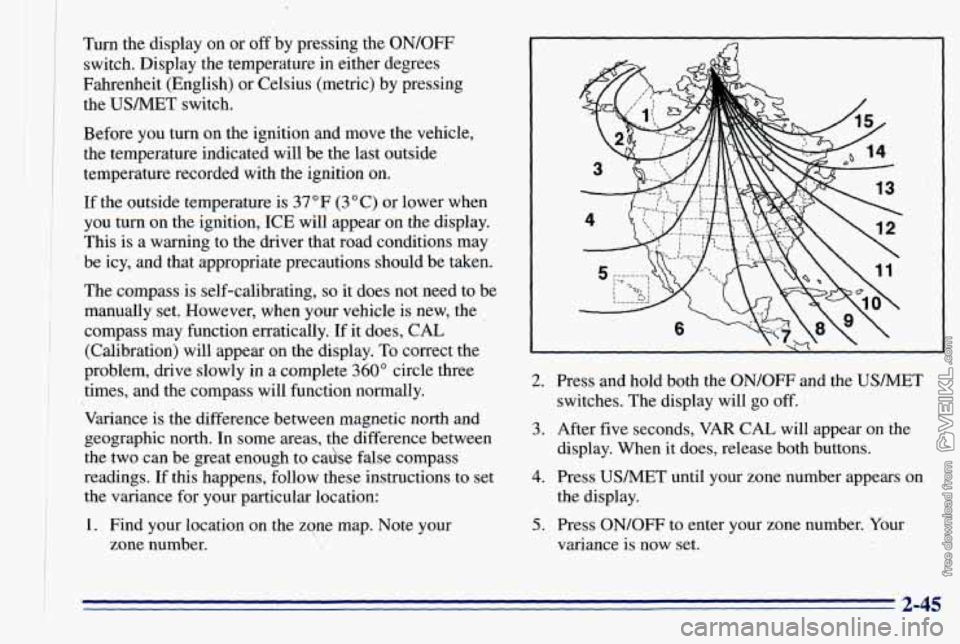 CHEVROLET ASTRO 1996  Owners Manual Turn the display  on  or off by pressing  the ON/OFF 
switch. Display the  temperature in either degrees 
Fahrenheit  (English)  or  Celsius  (metric) by pressing 
the  USMET  switch. 
Before  you tu