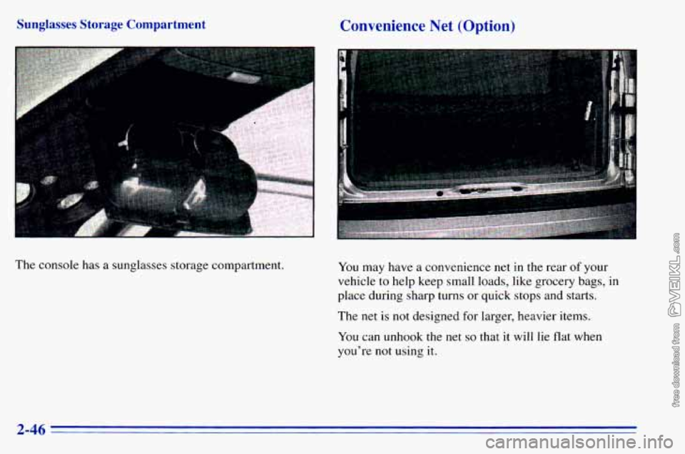 CHEVROLET ASTRO 1996  Owners Manual Sunglasses  Storage  Compartment 
The console has a  sunglasses storage compartment. 
Convenience  Net (Option) 
You  may  have a convenience  net  in  the  rear of your 
vehicle  to  help  keep  smal