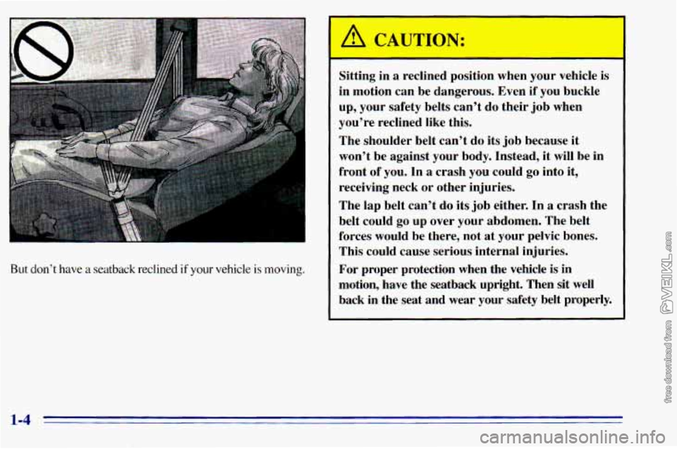 CHEVROLET ASTRO 1996  Owners Manual J 
But don’t have a seatback  reclined if your vehicle is moving. Sitting  in 
a reclined  position  when 
your vehicle is 
in  motion  can  be dangerous.  Even  if you  buckle 
up,  your  safety  b