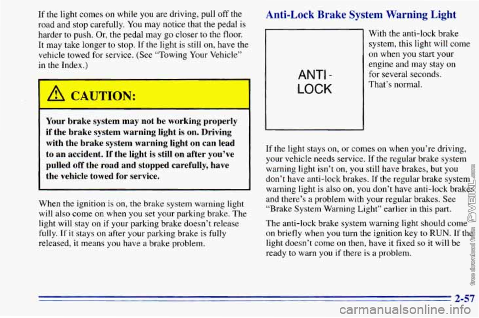 CHEVROLET ASTRO 1996  Owners Manual If  the  light comes on while you are driving,  pull off the 
road  and stop  carefully.  You may  notice  that the pedal  is 
harder  to push.  Or,  the  pedal  may  go closer  to  the  floor. 
It  m