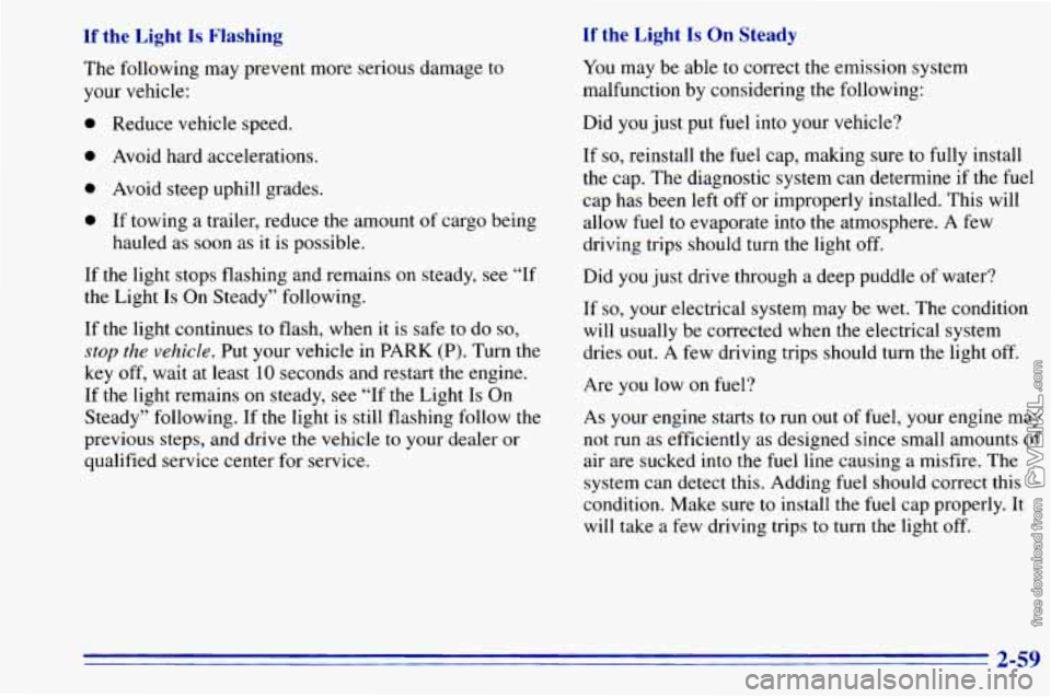 CHEVROLET ASTRO 1996  Owners Manual If the  Light Is Flashing 
The following  may prevent  more serious damage  to 
your  vehicle: 
If the  Light Is On  Steady 
You may  be  able to correct  the emission  system 
malfunction  by conside
