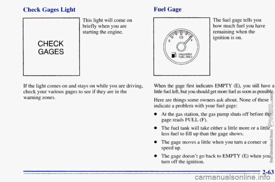 CHEVROLET ASTRO 1996  Owners Manual Check Gages Light Fuel Gage 
This light  will come  on 
CHECK 
GAGES 
If the  light  comes on and  stays  on while  you  are driving, 
check your various gages  to see  if they  are in  the 
warning z