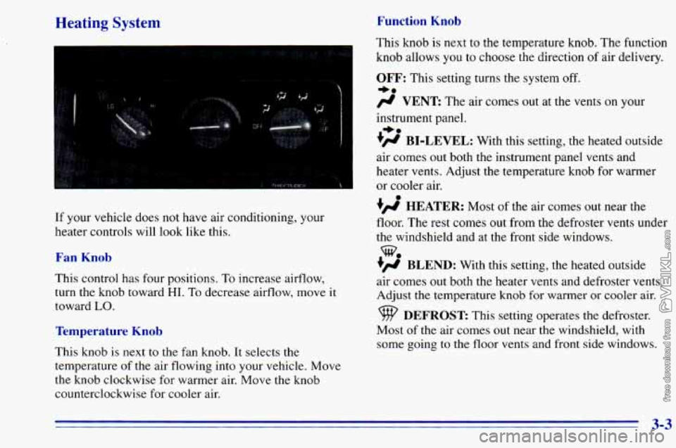 CHEVROLET ASTRO 1996  Owners Manual Heating  System Function  Knob 
If your vehicle does  not have air conditioning, your 
heater controls  will look  like this. 
Fan  Knob 
This control  has four  positions,  To increase  airflow, 
tur
