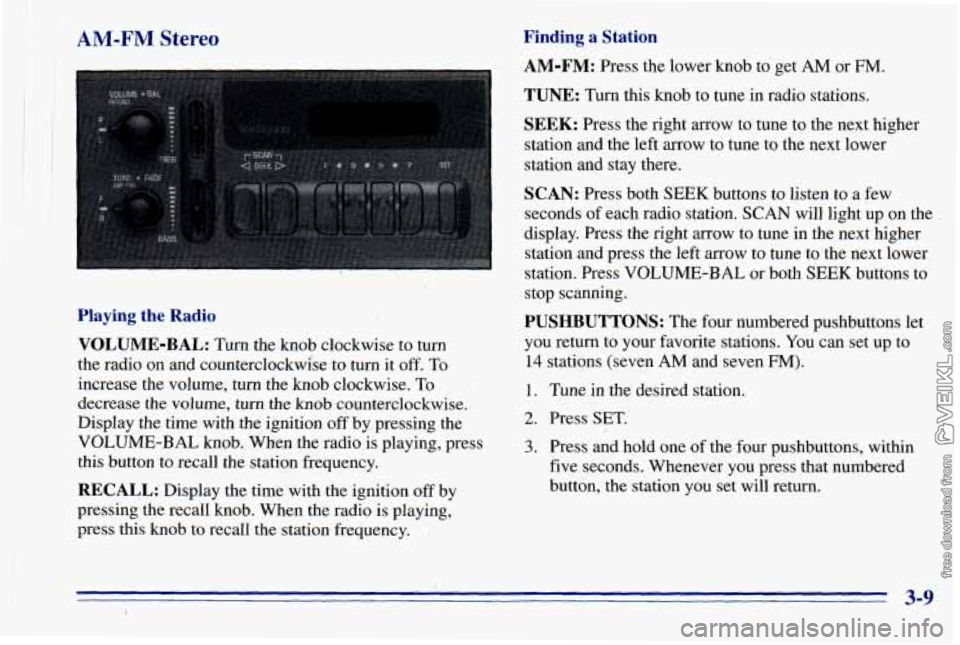 CHEVROLET ASTRO 1996  Owners Manual II AM-FM Stereo 
Playing the  Radio 
VOLUME-BAL: 
Turn  the knob  clockwise  to turn 
the  radio  on and counterclockwise  to turn  it 
off. To 
increase  the volume,  turn  the  knob  clockwise. 
To 