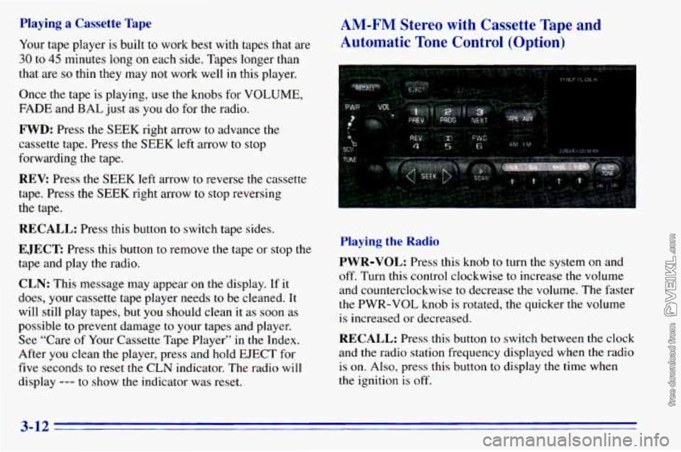 CHEVROLET ASTRO 1996  Owners Manual Playing  a  Cassette Tape 
Your tape  player is built to work  best  with  tapes  that  are 
30 to 45 minutes long on each side.  Tapes  longer  than 
that  are 
so thin  they  may not work  well  in 