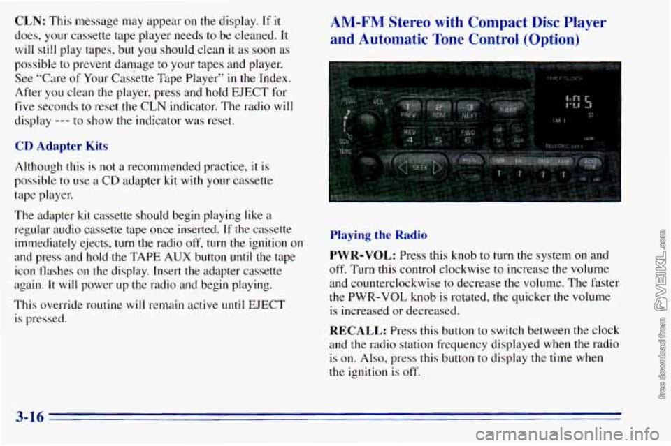 CHEVROLET ASTRO 1996  Owners Manual CLN: This message  may  appear on  the  display. If it 
does, your  cassette  tape  player  needs to be cleaned.  It 
will  still  play  tapes,  but 
you should  clean it as soon as 
possible  to  pre