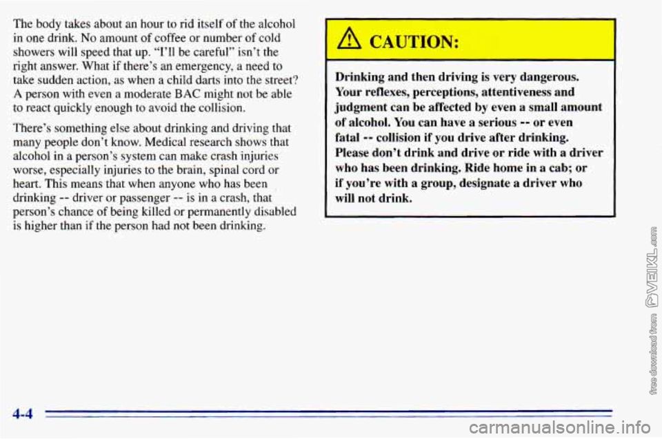 CHEVROLET ASTRO 1996  Owners Manual The body  takes  about an hour to rid  itself of the  alcohol 
in one drink. No amount of coffee  or number of cold 
showers  will speed  that  up.  “I’ll  be  careful” isn’t  the 
right  answ