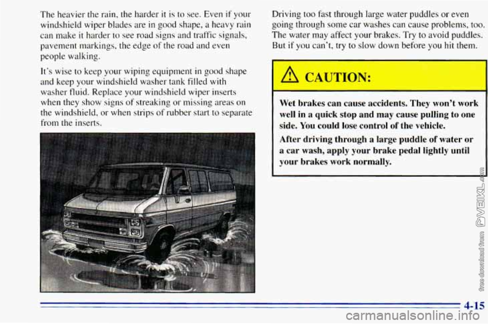 CHEVROLET ASTRO 1996  Owners Manual The heavier  the  rain,  the  harder it is to see.  Even if your 
windshield  wiper  blades  are 
in good shape, a heavy  rain 
can  make 
it harder  to see road signs  and  traffic  signals, 
pavemen