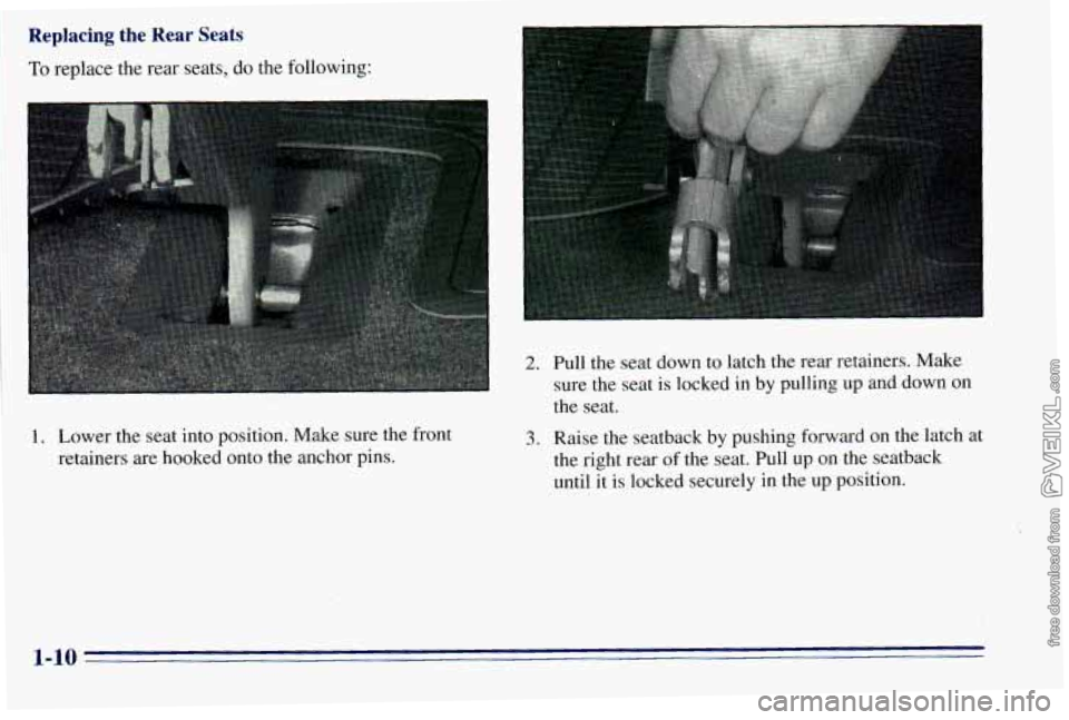 CHEVROLET ASTRO 1996  Owners Manual Replacing the Rear Seats 
To replace the rear  seats, do the following: 
1. Lower  the  seat  into position.  Make sure  the  front 
retainers  are hooked  onto the anchor  pins. 
2. Pull  the  seat  