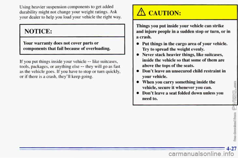 CHEVROLET ASTRO 1996  Owners Manual Using heavier suspension components to get added 
durability  might  not  change your weight  ratings.  Ask 
your dealer 
to help  you  load your vehicle  the  right  way. 
I NOTICE: 
Your warranty  d