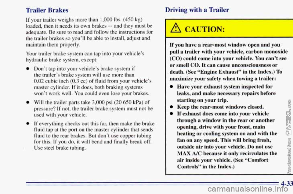 CHEVROLET ASTRO 1996  Owners Manual Trailer  Brakes 
If your trailer  weighs  more than 1,000 lbs. (450 kg) 
loaded,  then it needs  its  own brakes 
-- and they  must  be 
adequate.  Be sure 
to read  and  follow the instructions for 
