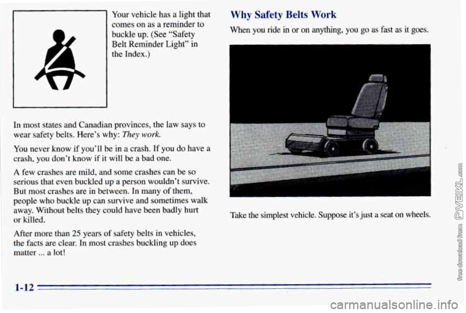 CHEVROLET ASTRO 1996  Owners Manual Your vehicle  has  a  light  that 
comes 
on as a reminder to 
buckle up. (See  “Safety 
Belt  Reminder  Light”  in 
the  Index.) 
In  most  states  and  Canadian  provinces,  the  law  says to 
w