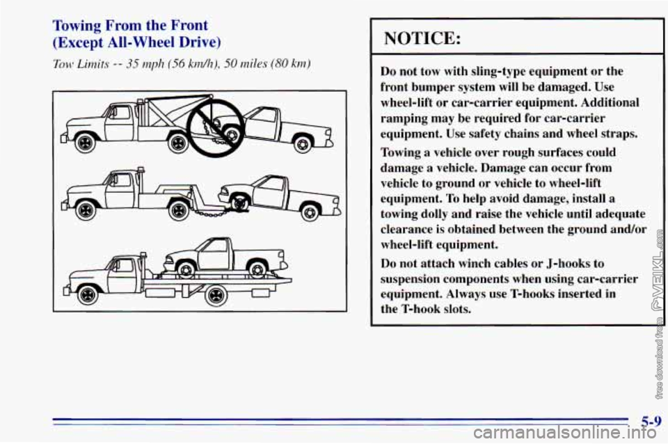 CHEVROLET ASTRO 1996  Owners Manual Towing From  the  Front 
(Except  All-Wheel  Drive) 
Tow Limits -- 35 mp11 (56 krnh), 50 rniles (80 km) 
NOTICE: 
Do  not  tow  with  sling-type  equipment  or  the 
front  bumper  system  will be  da