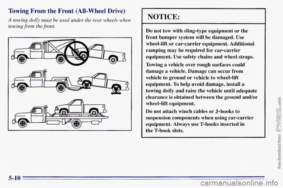 CHEVROLET ASTRO 1996  Owners Manual Towing From the Front (All-Wheel Drive) 
A towing dolly must be used under the rear wheels when 
towing front the front. 
NOTICE: 
Do not  tow  with  sling-type  equipment  or  the 
front  bumper  sys