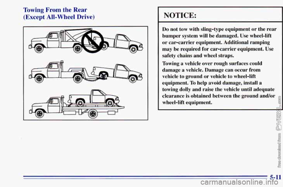 CHEVROLET ASTRO 1996  Owners Manual Towing From  the  Rear 
(Except  All-Wheel  Drive) 
NOTICE: 
Do not  tow  with  sling-type  equipment or  the  rear 
bumper  system  will be  damaged.  Use wheel-lift 
or  car-carrier  equipment.  Add