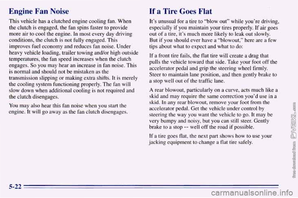 CHEVROLET ASTRO 1996  Owners Manual Engine  Fan  Noise 
This vehicle  has a clutched  engine cooling fan.  When 
the  clutch  is engaged,  the fan  spins  faster  to provide 
more air 
to cool  the engine.  In  most  every  day  driving