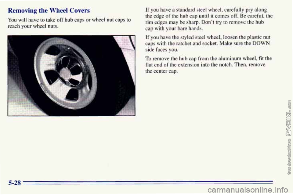 CHEVROLET ASTRO 1996  Owners Manual Removing the Wheel Covers If  you  have a standard  steel  wheel,  carefully  pry  along - the  edge of the  hub  cap until it comes  off.  Be-carefu1,the 
cap  with  your  bare  hands. 
You 
will  ha