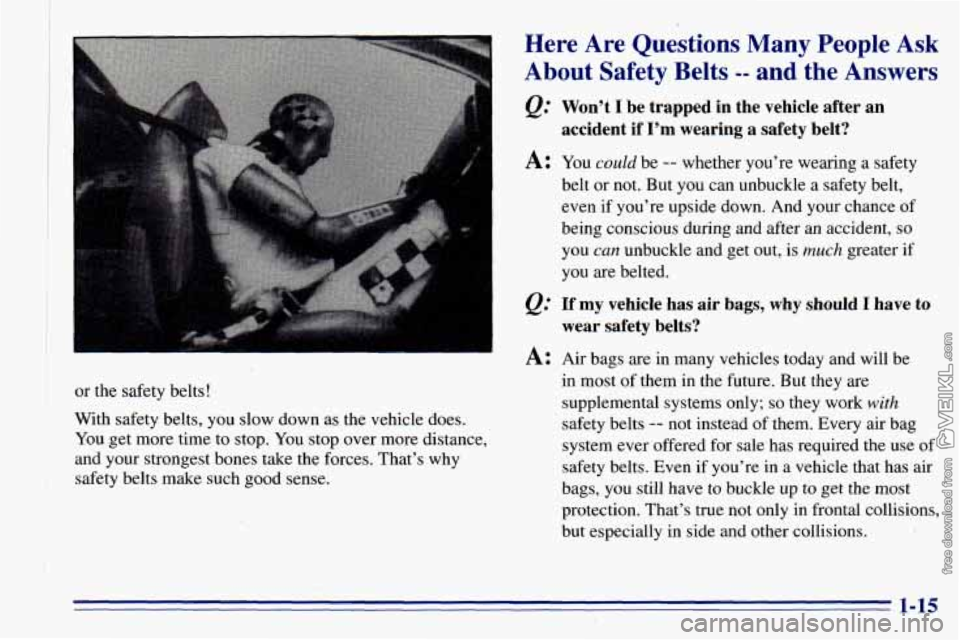 CHEVROLET ASTRO 1996  Owners Manual or the safety belts! 
With  safety belts,  you slow down  as the vehicle  does. 
You  get more  time to stop.  You ‘stop  over  more  distance, 
and  your  strongest bones  take the forces. That’s