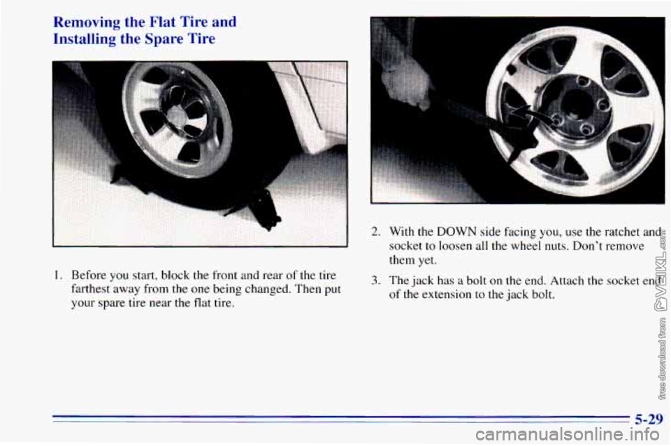 CHEVROLET ASTRO 1996  Owners Manual Removing  the  Flat  Tire  and 
Installing  the  Spare  Tire 
-. 
1. Before you start,  block  the  front and rear of the  tire 
farthest  away  from the one  being changed. Then  put 
your spare  tir