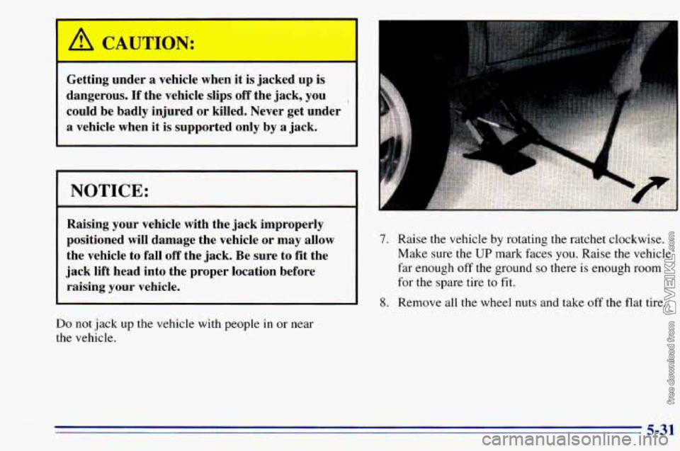 CHEVROLET ASTRO 1996  Owners Manual 1 
Getting  under  a vehicle  when it is jacked  up  is 
dangerous. 
If the  vehicle  slips  off the  jack,  you ~ 
could  be  badly  injured or killed.  Never  get  under 
a  vehicle  when  it 
is su