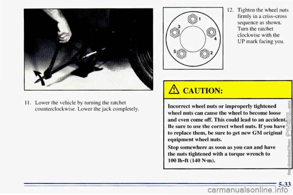 CHEVROLET ASTRO 1996  Owners Manual 11. Lower  the vehicle  by turning  the  ratchet 
counterclockwise. Lower 
the jack  completely. 
12. Tighten  the  wheel  nuts 
firmly  in a criss-cross 
sequence  as shown. 
Turn  the  ratchet 
cloc