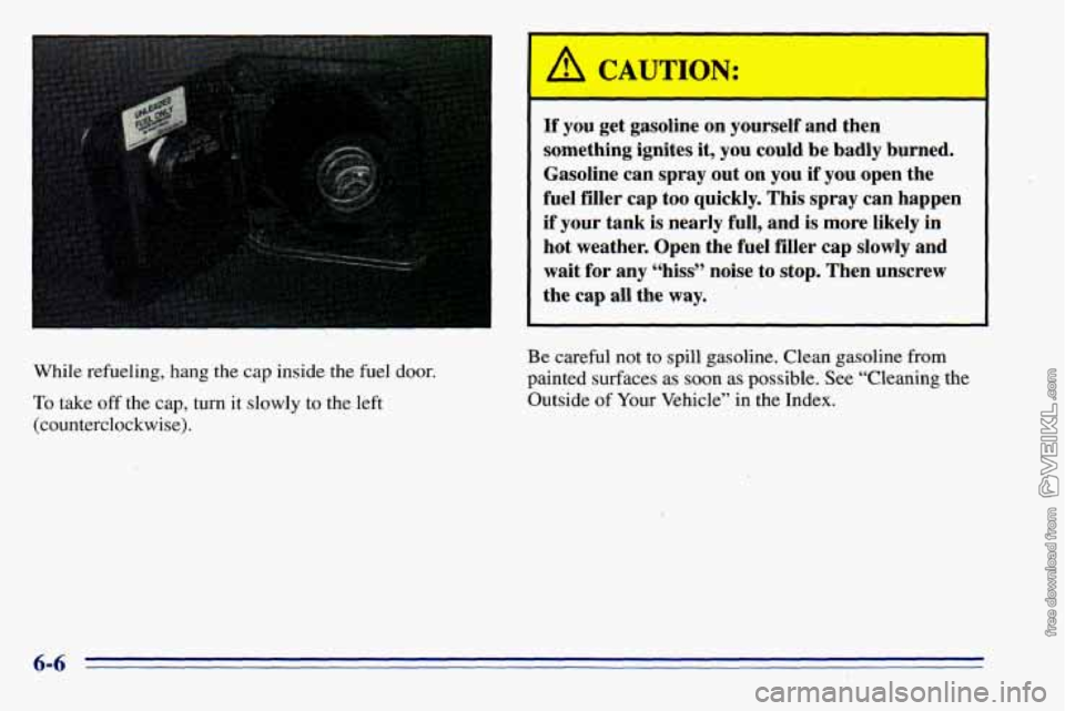 CHEVROLET ASTRO 1996  Owners Manual I A CAUTION: 
--- 
If you get  gasoline  on  yourself  and  then. 
something  ignites 
it, you  could  be  badly  burned. 
Gasoline  can  spray  ,out  on  you 
if you open  the 
fuel  filler  cap  too