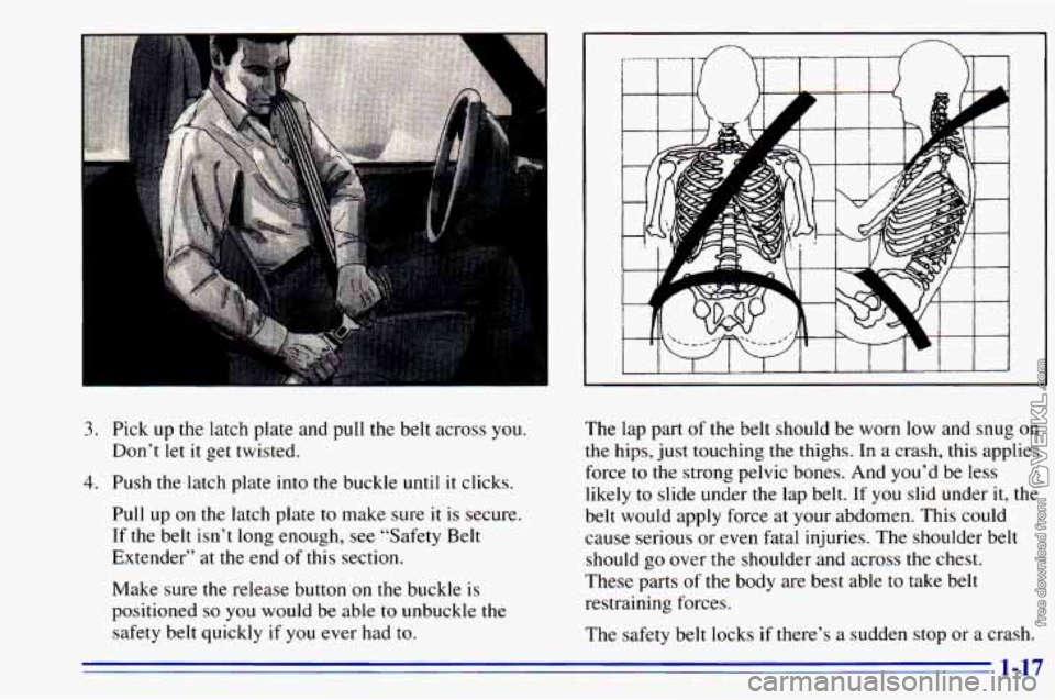 CHEVROLET ASTRO 1996  Owners Manual I 
- 
3. Pick  up  the latch plate  and pull  the  belt  across you. 
Dont  let  it get twisted. 
4. Push  the  latch  plate into the buckle until it clicks. 
Pull  up  on  the  latch  plate 
to make